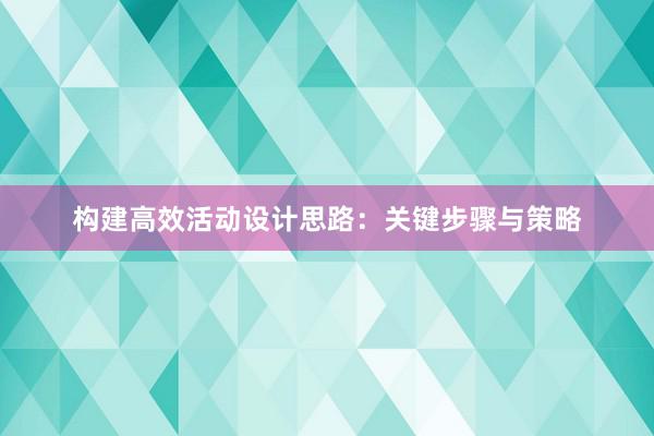 构建高效活动设计思路：关键步骤与策略